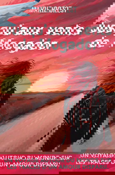 Jusqu'aux vents de Mogador: Un voyage autour du monde sur les traces d'un amour disparu.