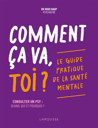 Comment ça va, toi ? : le guide pratique de la santé mentale : consulter un psy, quand, qui et pourquoi ?