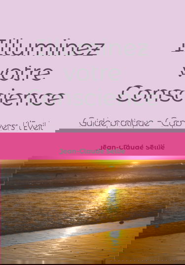 Illuminez votre Conscience: Guide pratique - Cap vers l'Eveil