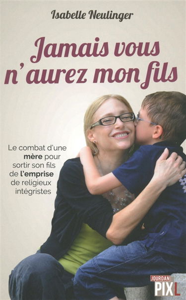 Jamais vous n'aurez mon fils : le combat d'une mère pour sortir son fils de l'emprise de religieux intégristes