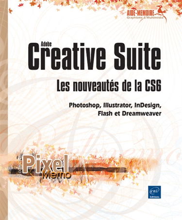 Adobe Creative Suite : les nouveautés de la version CS6 : Photoshop, Illustrator, InDesign, Flash et Dreamweaver