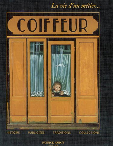 Coiffeur : la vie d'un métier, histoire, publicités, traditions, collections