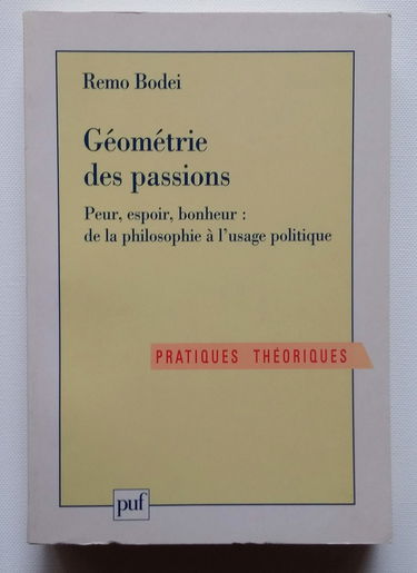Géométrie des passions : peur, espoir, bonheur, de la philosophie à l'usage politique