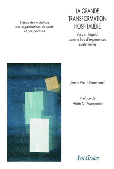 La grande transformation hospitalière : vers un hôpital comme lieu d'expériences existentielles : enjeux des mutations des organisations de santé et perspectives