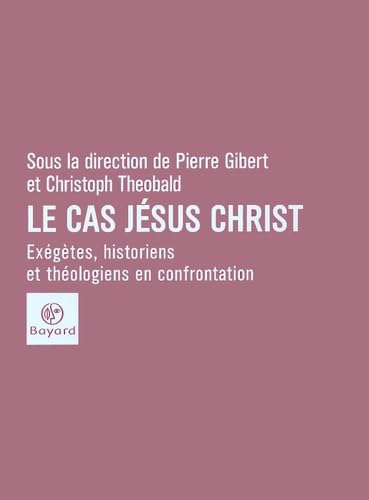 Le cas Jésus-Christ : les exégètes face aux théologiens
