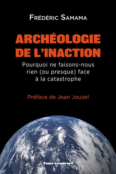 Couverture de Archéologie de l'inaction : pourquoi ne faisons-nous rien (ou presque) face à la catastrophe
