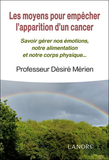 Les moyens pour empêcher l'apparition d'un cancer : savoir gérer nos émotions, notre alimentation et notre corps physique...
