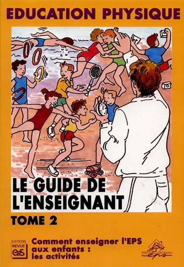 Le guide de l'enseignant : éducation physique. Vol. 2. Comment enseigner l'EPS aux enfants : les activités