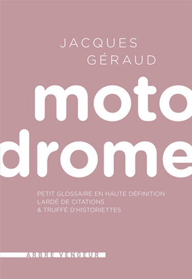 Motodrome : petit glossaire en haute définition lardé de citations & truffé d'historiettes