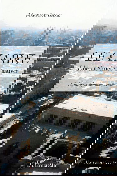 Le Caire: Une cité mère à sauver Culture, urbanisme, société