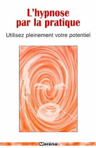 L'hypnose par la pratique : utilisez pleinement votre potentiel