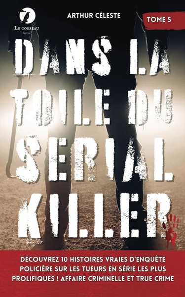 Couverture de Dans la toile du Serial Killer: Découvrez 10 histoires vraies d’enquête policière sur les tueurs en série les plus prolifiques ! Affaire criminelle et true crime