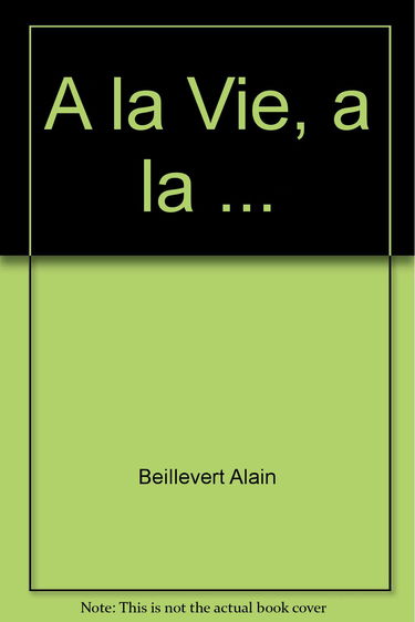 A la Vie, a la ...