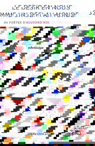Le désir en nous comme un défi au monde : 94 poètes d'aujourd'hui