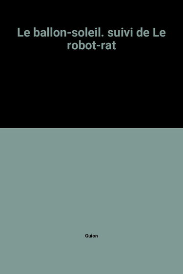 Le ballon-soleil. suivi de Le robot-rat
