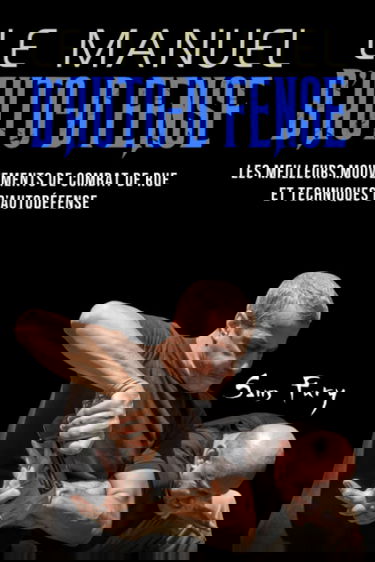 Le Manuel D’Auto-Défense: Les meilleurs mouvements de combat de rue et techniques d’autodéfense