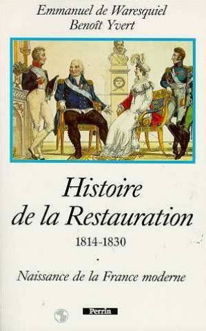 Histoire de la Restauration : 1814-1830 : naissance de la France moderne