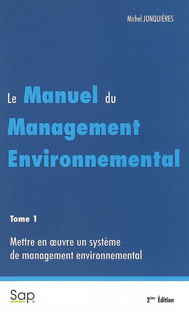 Le manuel du management environnemental. Vol. 1. Mettre en oeuvre un système de management environnemental