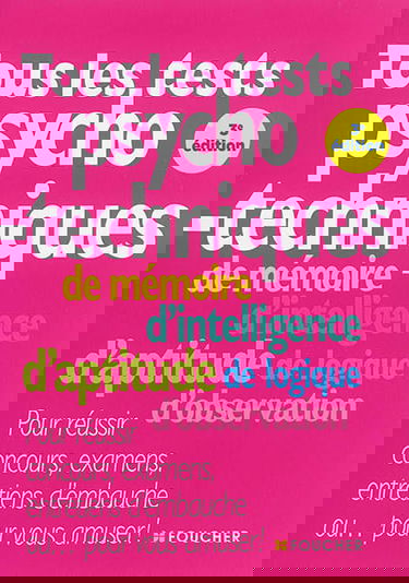 Tous les tests psychotechniques : de mémoire, d'intelligence, d'aptitude, de logique, d'observation