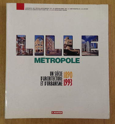 Lille métropole : un siècle d'architecture et d'urbanisme, 1890-1993
