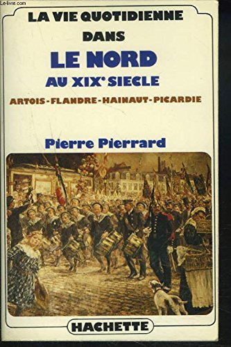 Couverture de LA VIE QUOTIDIENNE DANS LE NORD AU XIX SIECLE.ARTOIS-FLANDRE-HAINAUT-PICARDIE. par Pierre Pierrard