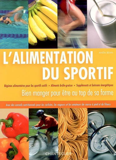 L'alimentation du sportif : régimes alimentaires pour les sportifs actifs, aliments brûle-graisse, suppléments et boissons énergétiques : bien manger pour être au top de sa forme
