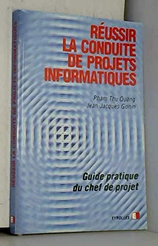 Réussir la conduite de projets informatiques : guide pratique du chef de projet