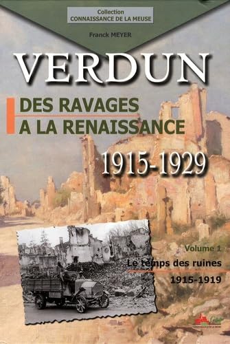Verdun, des ravages à la renaissance 1915-1929: Volume 1, Le temps des ruines 1915-1919