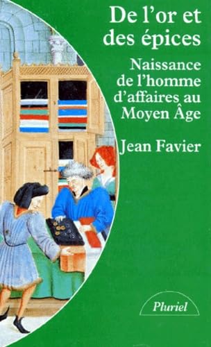 De L'Or Et Des Epices. Naissance De L'Homme D'Affaires Au Moyen Age