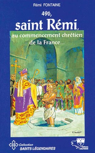 496, saint Remi, au commencement chrétien de la France...