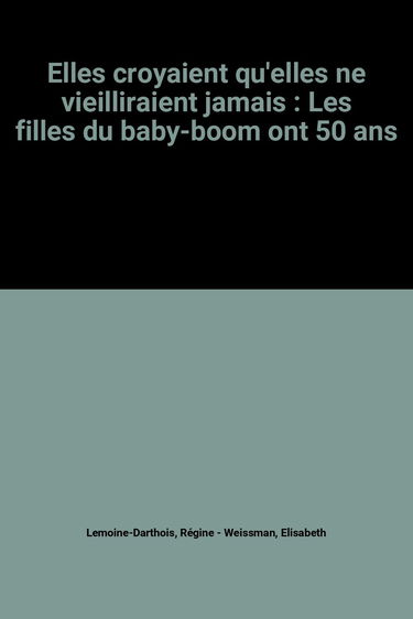 Elles croyaient qu'elles ne vieilliraient jamais : Les filles du baby-boom ont 50 ans