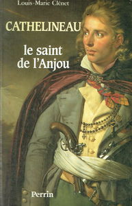 Cathelineau : le saint de l'Anjou, premier généralissime de l'armée vendéenne