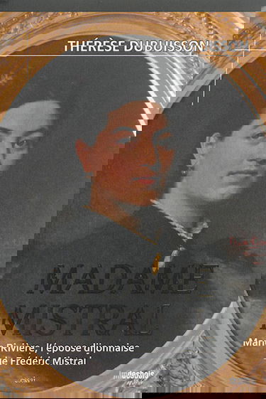 Madame Mistral : Marie Rivière, l'épouse dijonnaise de Frédéric Mistral : essai