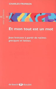 Et mon tout est un mot : jeux lexicaux à partir de racines grecques et latines