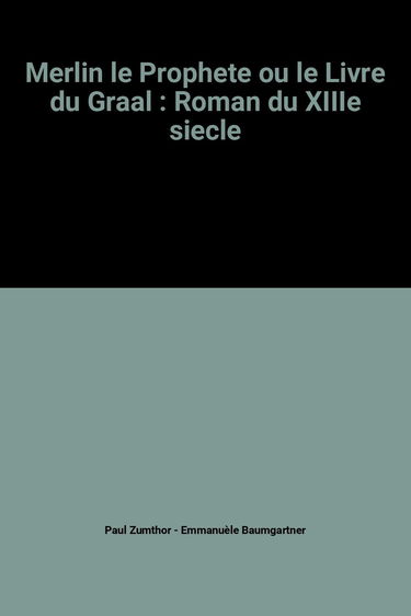 Merlin le prophète ou le Livre du Graal : roman du 13e siècle
