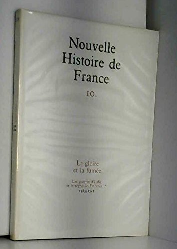 Couverture de Nouvelle histoire de france, n° 10, La gloire et la fumée, les guerres d'Italie et lerègne de François 1er 1483/1547