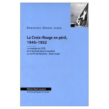 La Croix-Rouge en péril, 1945-1952 : la stratégie du CICR, de la Seconde Guerre mondiale au conflit de Palestine-Eretz-Israël