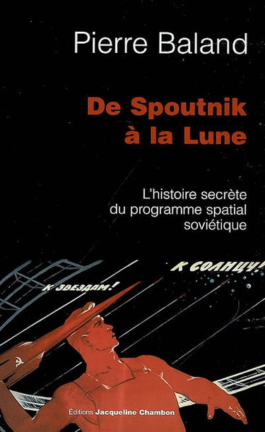 De Spoutnik à la Lune : l'histoire secrète du programme spatial soviétique