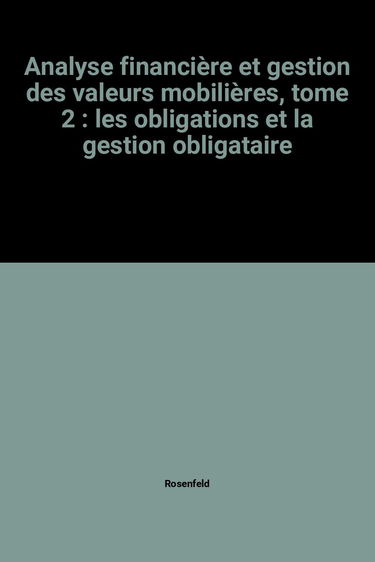 Analyse financière et gestion des valeurs mobilières. Vol. 2. Les Obligations et la gestion obligataire
