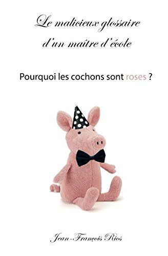 Le malicieux glossaire d'un maître d'école: Pourquoi les cochons sont roses ?