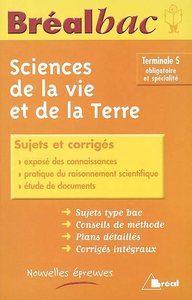 Sciences de la vie et de la Terre terminale S, obligatoire et spécialité : sujets et corrigés : sujets type bac, conseil de méthode, plans détaillés, corrigés intégraux