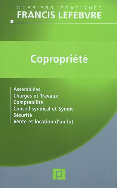 Copropriété : assemblées, charges et travaux, comptabilité, conseil syndical et syndic, sécurité, vente et location d'un lot