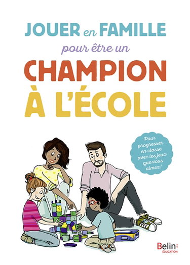 Jouer en famille pour être un champion à l'école : pour progresser en classe avec les jeux que vous aimez !
