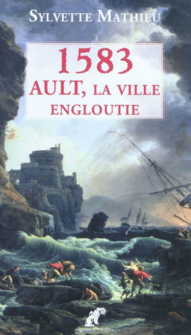 Ault, la ville engloutie. Vol. 1. 1583 : roman historique