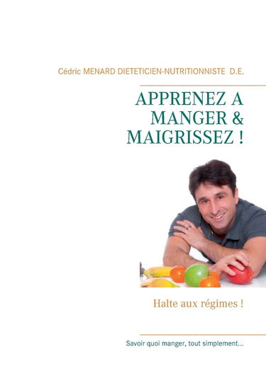 Apprenez à manger & maigrissez !: Halte aux régimes !