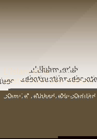 L'Islam et la destruction des statues: Étude comparée sur l'art figuratif en droit juif, chrétien et musulman