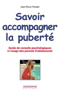 Savoir accompagner la puberté : guide de conseils psychologiques à l'usage des parents d'adolescents