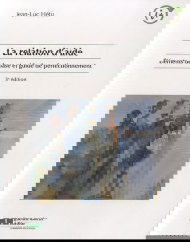La relation d'aide: Eléments de base et guide de perfectionnement