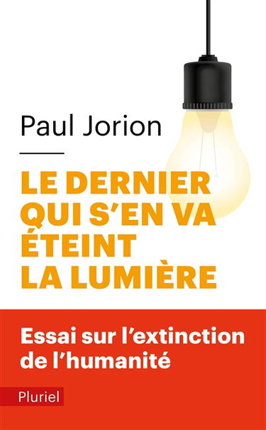 Le dernier qui s'en va éteint la lumière : essai sur l'extinction de l'humanité