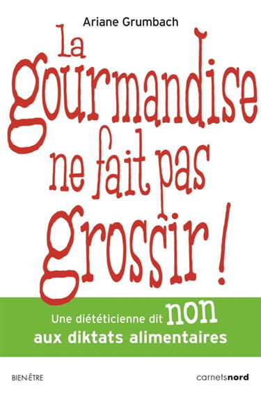 La gourmandise ne fait pas grossir ! : une diététicienne dit non aux diktats alimentaires